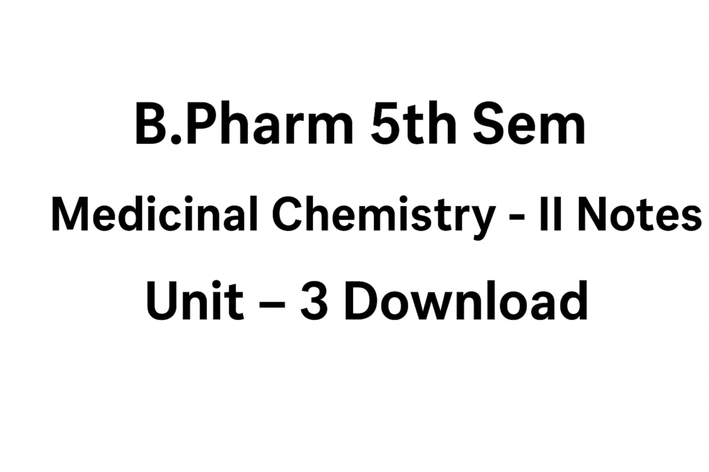 B.Pharm 5th Semester – Medicinal Chemistry II, Unit III Notes PDF Download